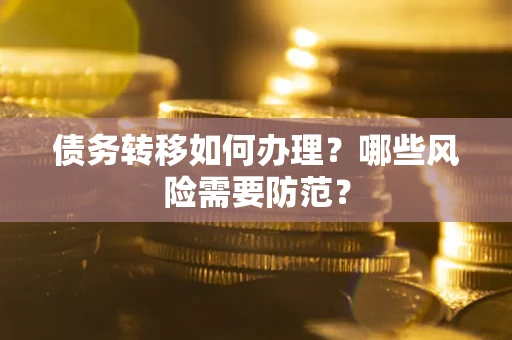 武汉债务转移如何办理？哪些风险需要防范？