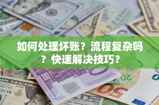 武汉如何处理坏账？流程复杂吗？快速解决技巧？