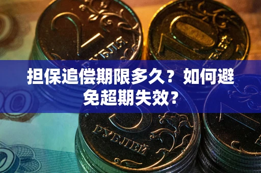 武汉担保追偿期限多久?如何避免超期失效? 武汉担保追偿期限多久?如何避免超期失效?