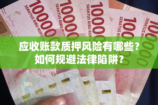 武汉应收账款质押风险有哪些？如何规避法律陷阱？