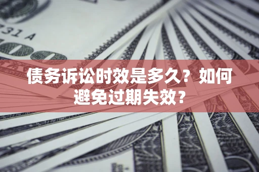 武汉债务诉讼时效是多久？如何避免过期失效？
