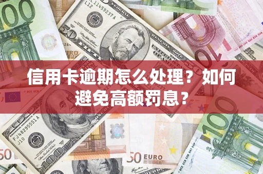 武汉信用卡逾期怎么处理？如何避免高额罚息？