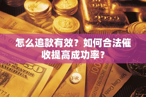 武汉怎么追款有效？如何合法催收提高成功率？