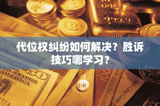 武汉代位权纠纷如何解决？胜诉技巧哪学习？