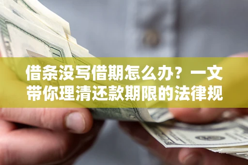 武汉借条没写借期怎么办？一文带你理清还款期限的法律规则