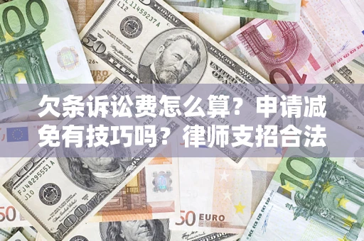 武汉欠条诉讼费怎么算？申请减免有技巧吗？律师支招合法省钱