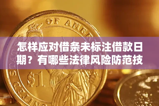 武汉怎样应对借条未标注借款日期？有哪些法律风险防范技巧？