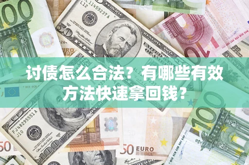 武汉讨债怎么合法？有哪些有效方法快速拿回钱？