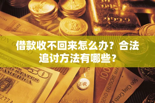 武汉借款收不回来怎么办？合法追讨方法有哪些？