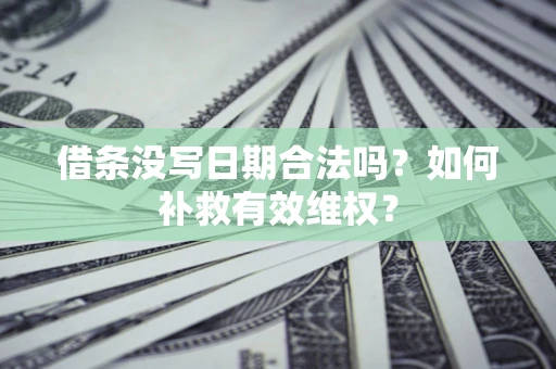 武汉借条没写日期合法吗？如何补救有效维权？