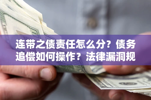 武汉连带之债责任怎么分？债务追偿如何操作？法律漏洞规避指南