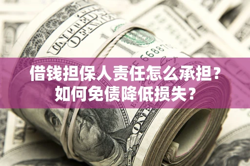 武汉借钱担保人责任怎么承担？如何免债降低损失？