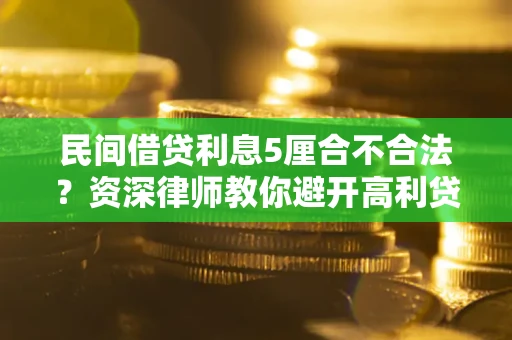 武汉民间借贷利息5厘合不合法？资深律师教你避开高利贷陷阱