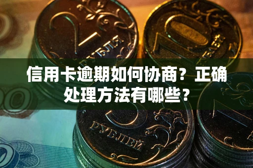 武汉信用卡逾期如何协商？正确处理方法有哪些？