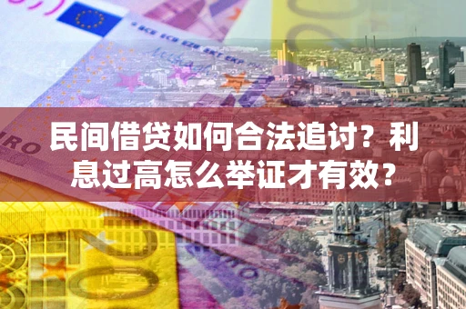 武汉民间借贷如何合法追讨？利息过高怎么举证才有效？