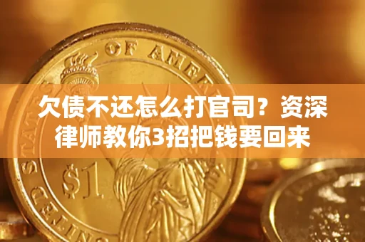 武汉欠债不还怎么打官司？资深律师教你3招把钱要回来