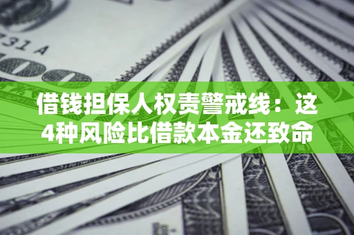武汉借钱担保人权责警戒线：这4种风险比借款本金还致命