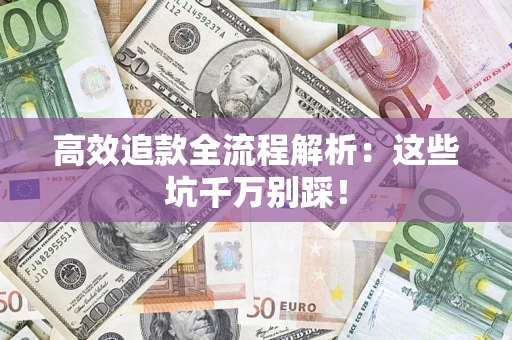 武汉高效追款全流程解析：这些坑千万别踩！