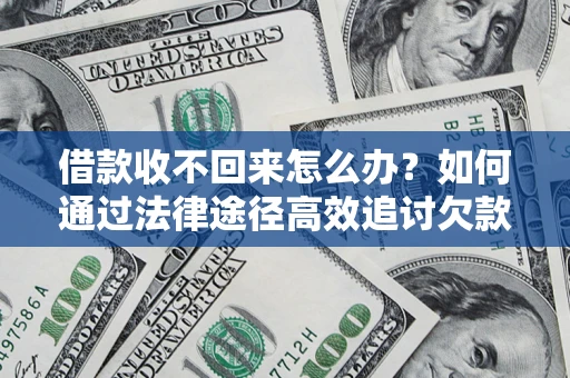 武汉借款收不回来怎么办?如何通过法律途径高效追讨欠款? 武汉借款收不回来怎么办?如何通过法律途径高效追讨欠款?