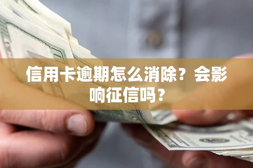 武汉信用卡逾期怎么消除？会影响征信吗？