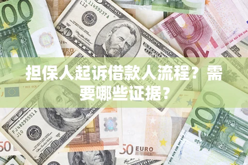 武汉担保人起诉借款人流程?需要哪些证据? 武汉担保人起诉借款人流程?需要哪些证据?
