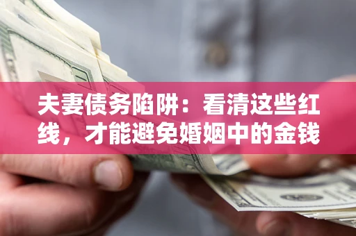 武汉夫妻债务陷阱：看清这些红线，才能避免婚姻中的金钱危机
