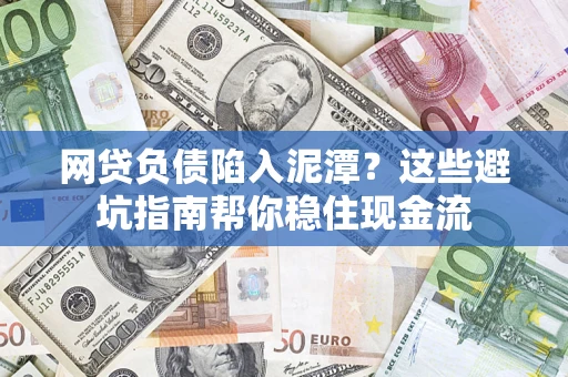 武汉网贷负债陷入泥潭？这些避坑指南帮你稳住现金流