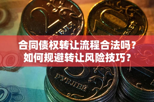 武汉合同债权转让流程合法吗？如何规避转让风险技巧？