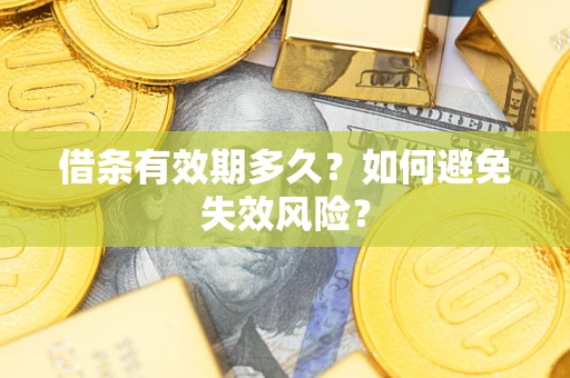 武汉借条有效期多久？如何避免失效风险？