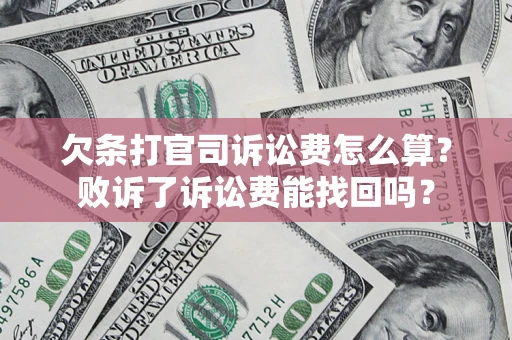 武汉欠条打官司诉讼费怎么算？败诉了诉讼费能找回吗？