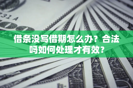 武汉借条没写借期怎么办？合法吗如何处理才有效？