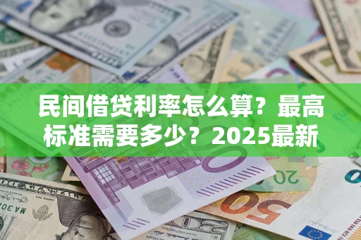 武汉民间借贷利率怎么算？最高标准需要多少？2025最新避坑指南