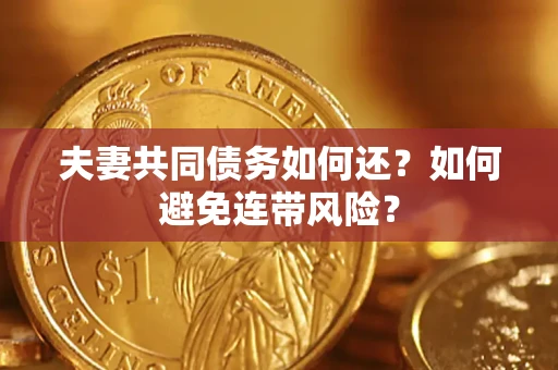 武汉夫妻共同债务如何还？如何避免连带风险？