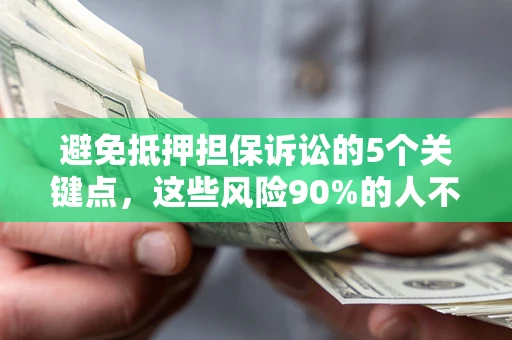 武汉避免抵押担保诉讼的5个关键点，这些风险90%的人不知道！