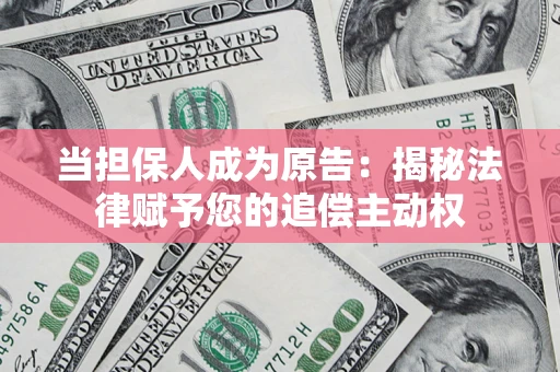 武汉当担保人成为原告:揭秘法律赋予您的追偿主动权 武汉当担保人成为原告:揭秘法律赋予您的追偿主动权