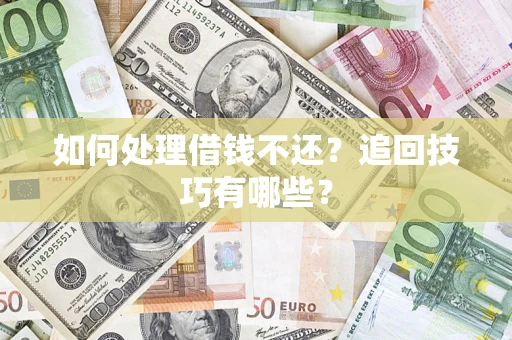 武汉如何处理借钱不还？追回技巧有哪些？