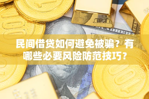 武汉民间借贷如何避免被骗？有哪些必要风险防范技巧？