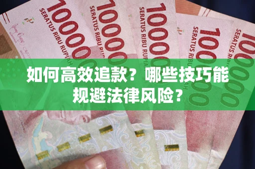 武汉如何高效追款？哪些技巧能规避法律风险？