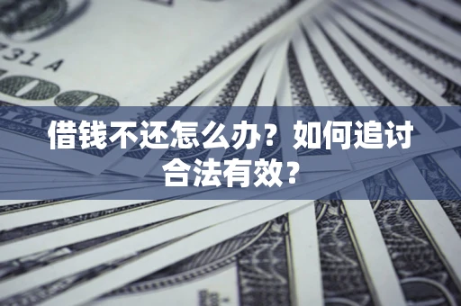 武汉借钱不还怎么办？如何追讨合法有效？