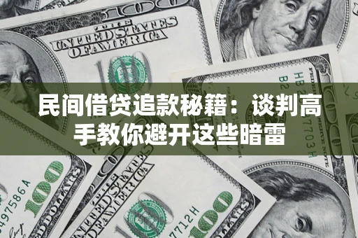 武汉民间借贷追款秘籍：谈判高手教你避开这些暗雷