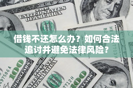 武汉借钱不还怎么办？如何合法追讨并避免法律风险？