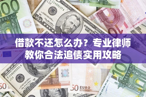 武汉借款不还怎么办？专业律师教你合法追债实用攻略