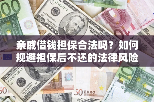 武汉亲戚借钱担保合法吗？如何规避担保后不还的法律风险？