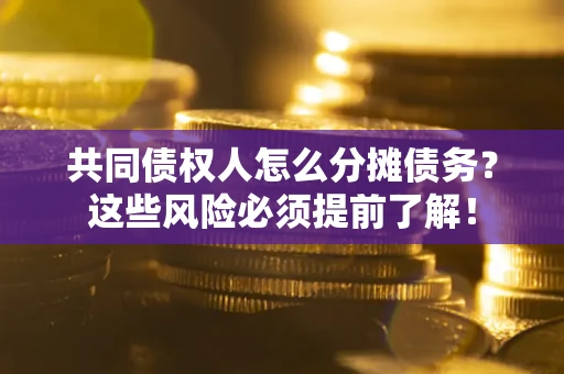 武汉共同债权人怎么分摊债务？这些风险必须提前了解！