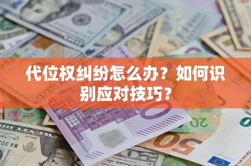 武汉代位权纠纷怎么办？如何识别应对技巧？