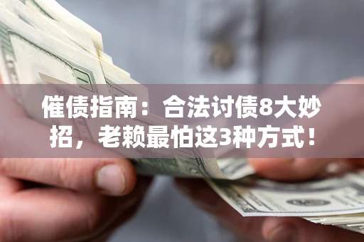 武汉催债指南：合法讨债8大妙招，老赖最怕这3种方式！