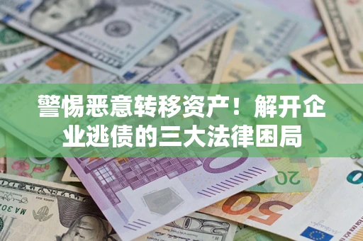 武汉警惕恶意转移资产！解开企业逃债的三大法律困局
