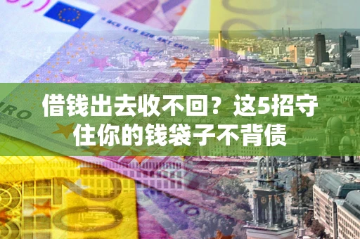 武汉借钱出去收不回？这5招守住你的钱袋子不背债