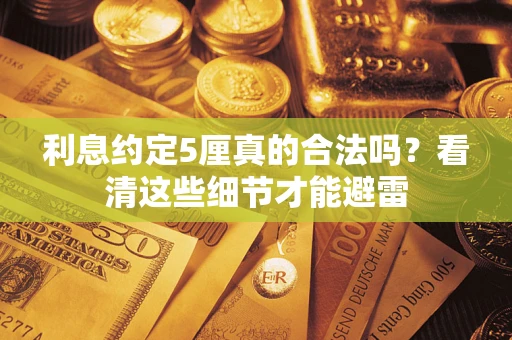 武汉利息约定5厘真的合法吗？看清这些细节才能避雷